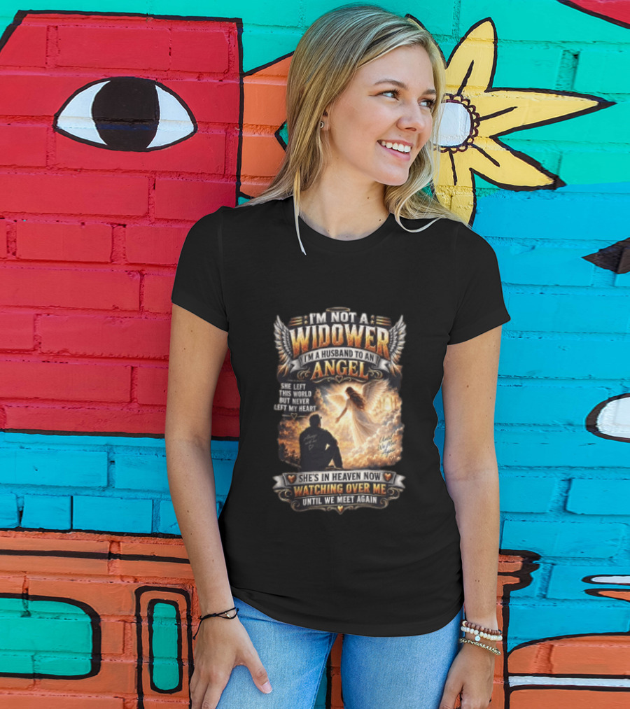I'm Not A Widower I'm A Husband To An Angel She Left This World But Never Left My Heart She's In Heaven Now Ing Over Me Until We Meet Again T-Shirt