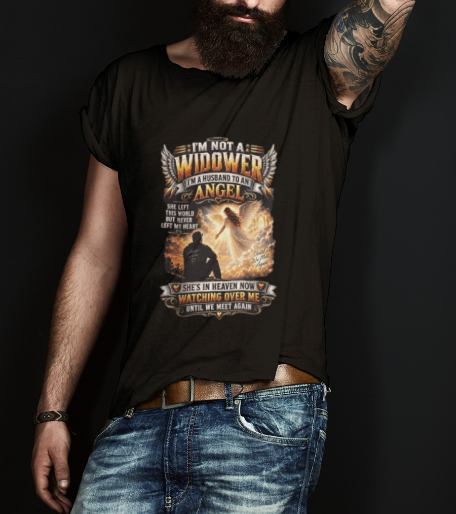 I'm Not A Widower I'm A Husband To An Angel She Left This World But Never Left My Heart She's In Heaven Now Ing Over Me Until We Meet Again T-Shirt