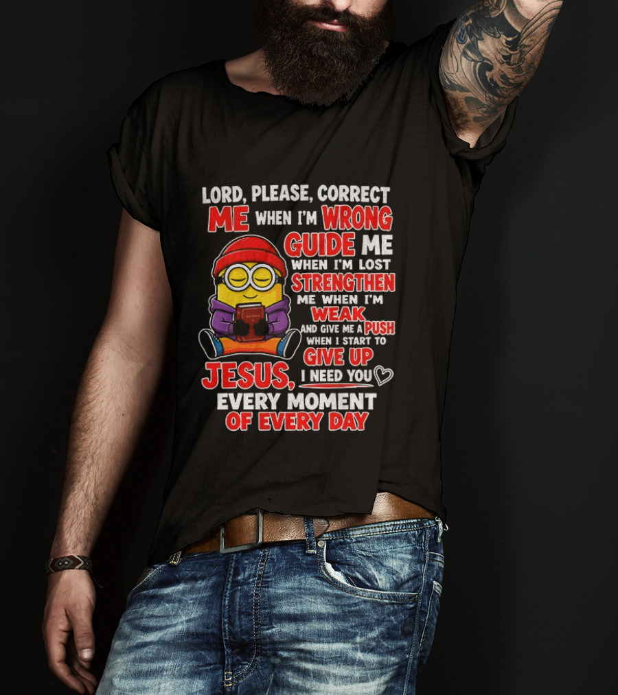 Lord Please Correct Me When I'm Wrong Guide Me When Lost Strengthen Me When Weak Jesus Every Moment T-Shirt