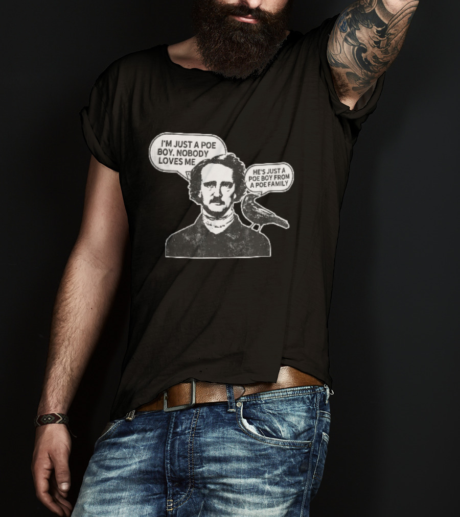 Edgar Allan Poe I'm Just A Poe Boy Nobody Loves Me With Raven Speech Bubble T-Shirt