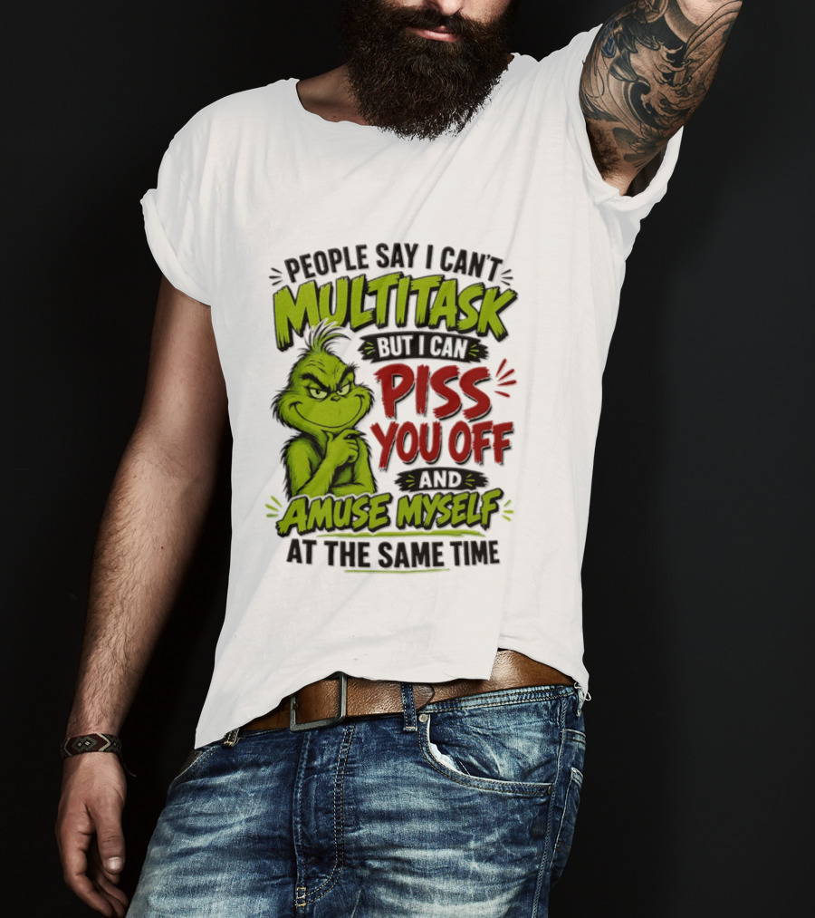 Grinch Dr. Seuss People Say I Can't Multitask But I Can Piss You Off And Amuse Myself At The Same Time T-Shirt