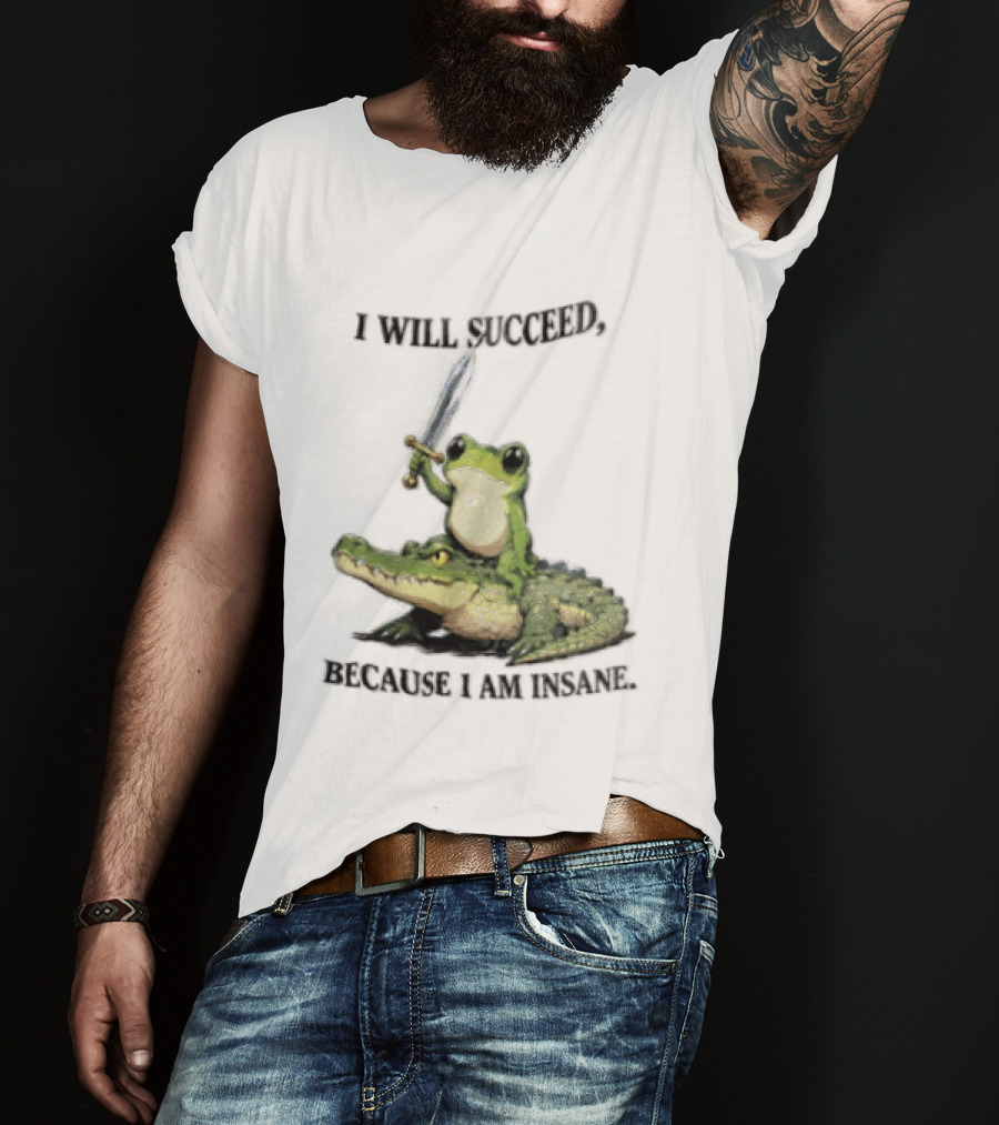 I Will Succeed Because I Am Insane Frog Riding An Alligator Sword T-Shirt
