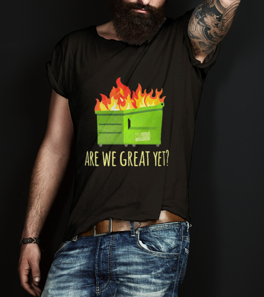 Are We Great Yet Dumpster Fire Flag Flames T-Shirt