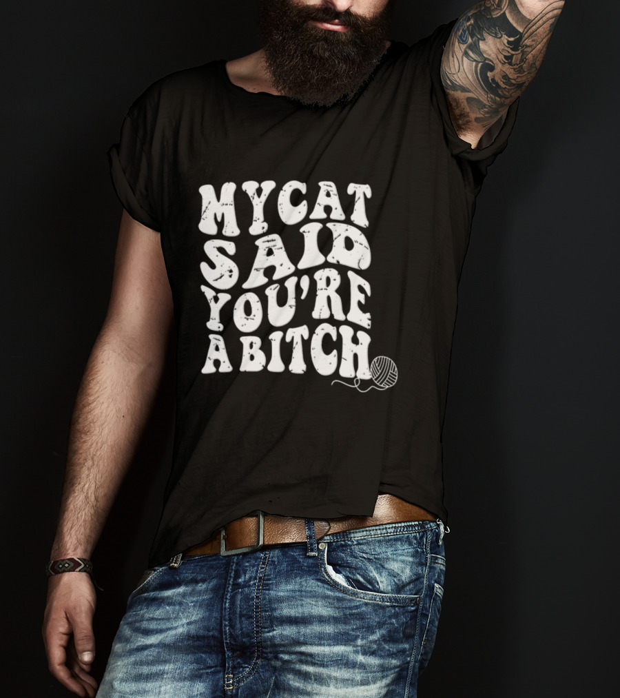 My Cat Said You're A Bitch With Yarn Ball T-Shirt