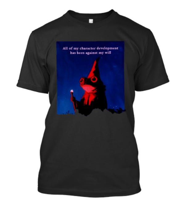 The Frog Mage All Of My Character Development Has Been Against My Will T-Shirt