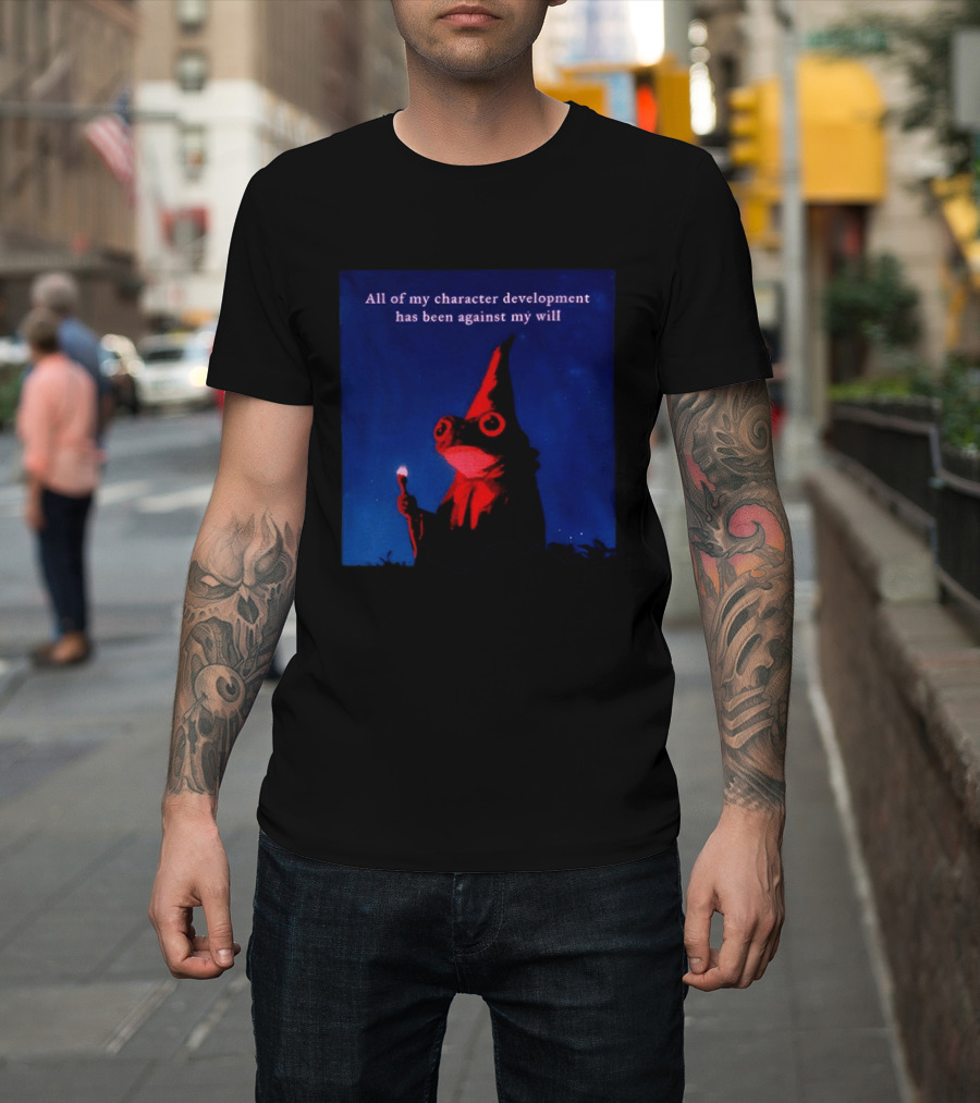 The Frog Mage All Of My Character Development Has Been Against My Will T-Shirt