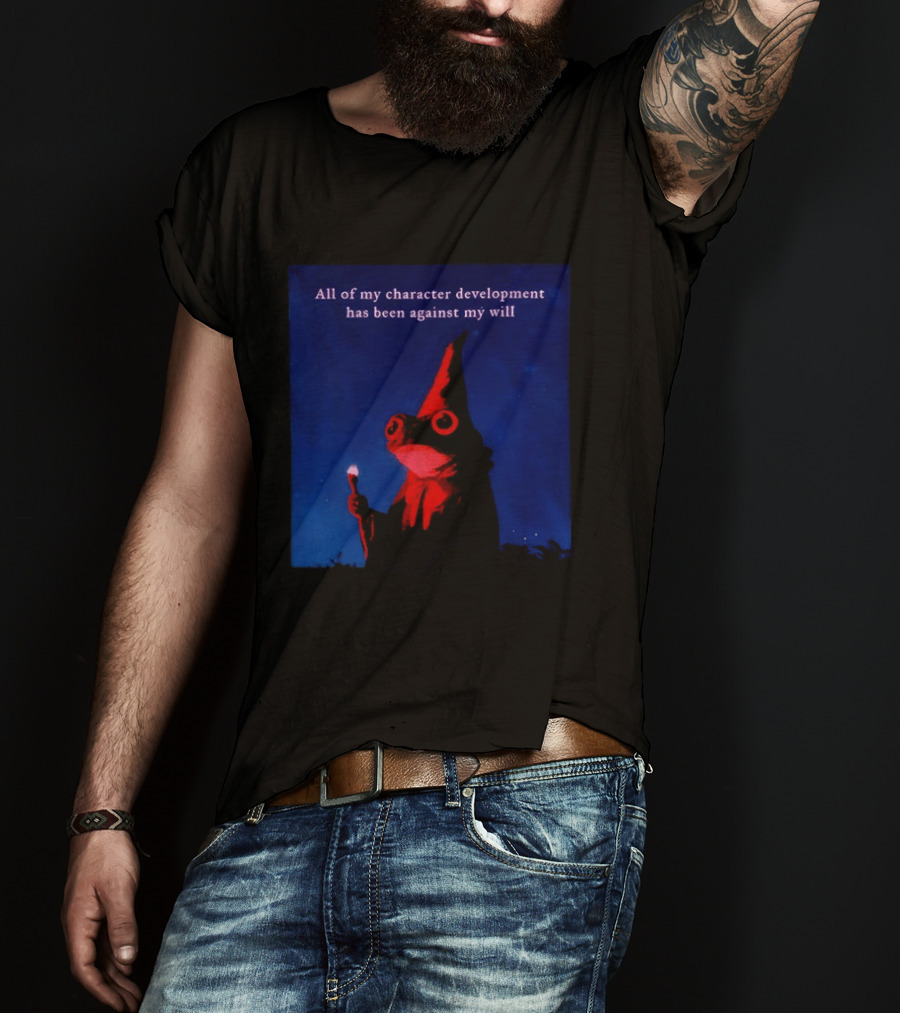 The Frog Mage All Of My Character Development Has Been Against My Will T-Shirt