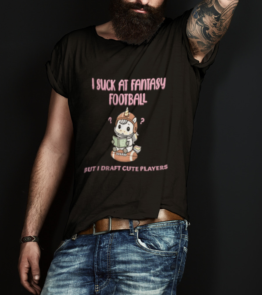I Suck At Fantasy Football But I Draft Cute Players Unicorn Football T-Shirt