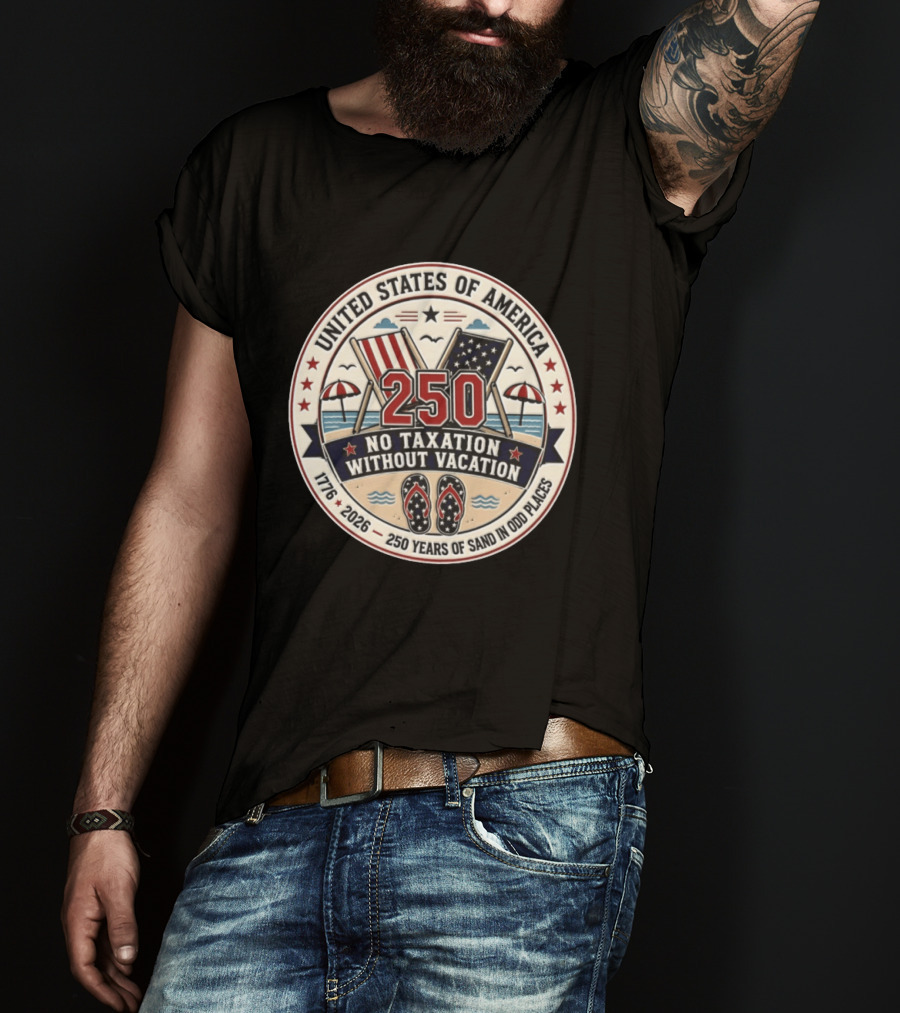 United States Of America 250 No Taxation Without Vacation 1776 2026 250 Years Of Sand In Odd Places T-Shirt