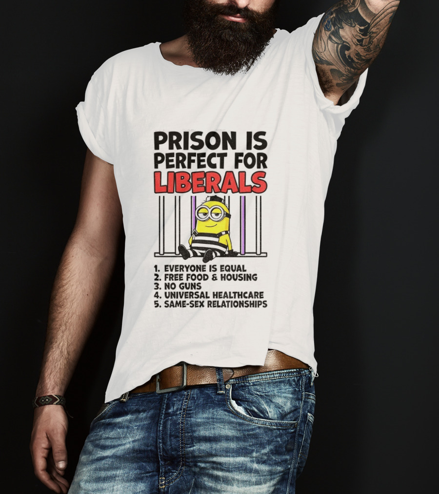 Prison Is Perfect For Liberals Minion Everyone Is Equal Free Food Housing T-Shirt