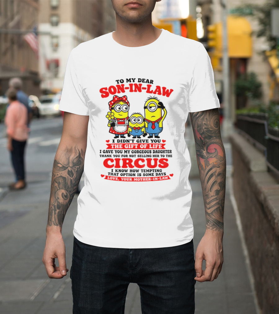 To My Dear Son In Law I Didn't Give You The Gift Of Life Minion Family Circus T-Shirt