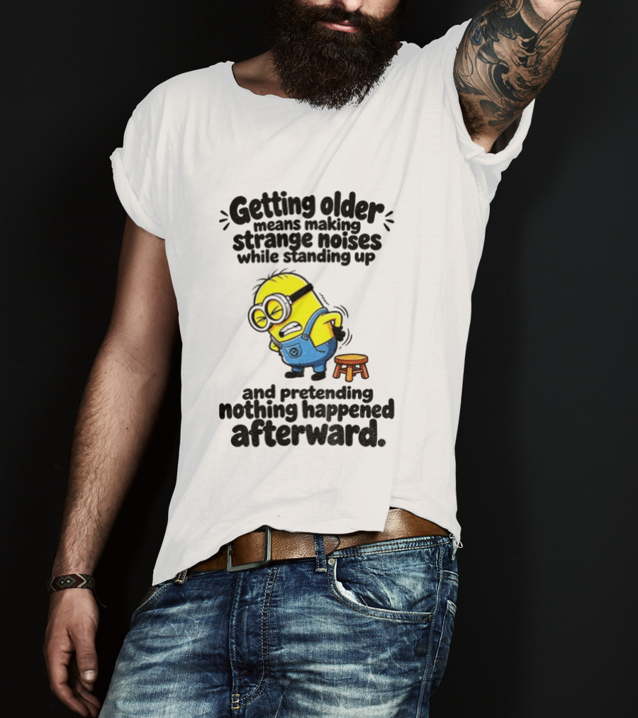 Minion Getting Older Strange Noises Standing Up Pretending Nothing Happened Afterward T-Shirt