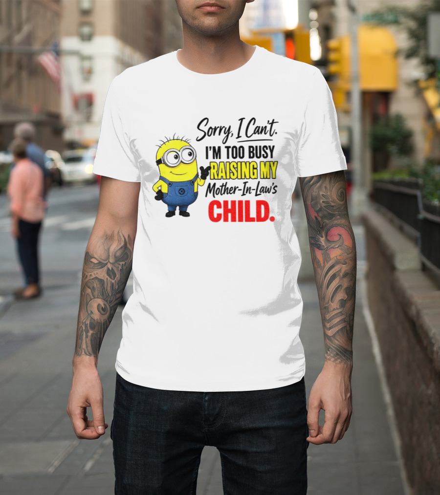 Minion Sorry I Can't I'm Too Busy Raising My Mother In Law's Child T-Shirt