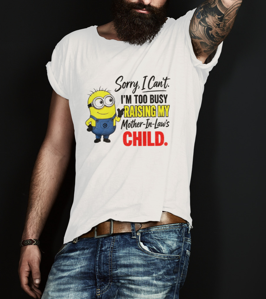 Minion Sorry I Can't I'm Too Busy Raising My Mother In Law's Child T-Shirt