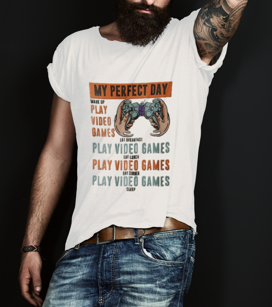 My Perfect Day Wake Up Play Video Games Eat Breakfast Play Video Games Lunch Play Video Games Dinner Play Video Games Sleep Hands Holding Controller T-Shirt