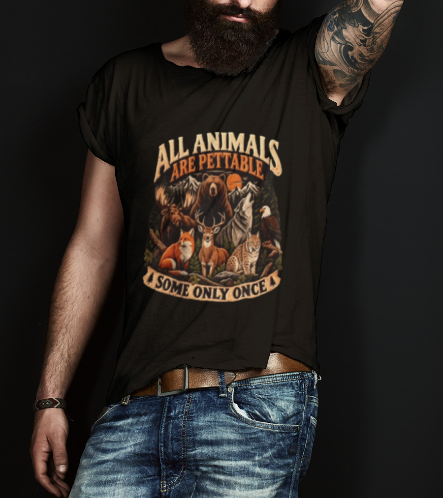 All Animals Are Pettable Some Only Once Bear Moose Wolf Deer Fox Lynx Nature Wildlife Adventure T-Shirt