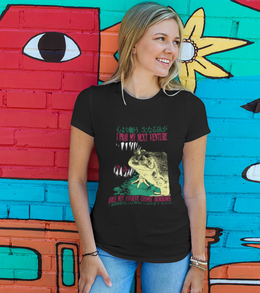 I Pray My Next Venture Does Not Involve Cosmic Horrors Frog Monster Teeth T-Shirt