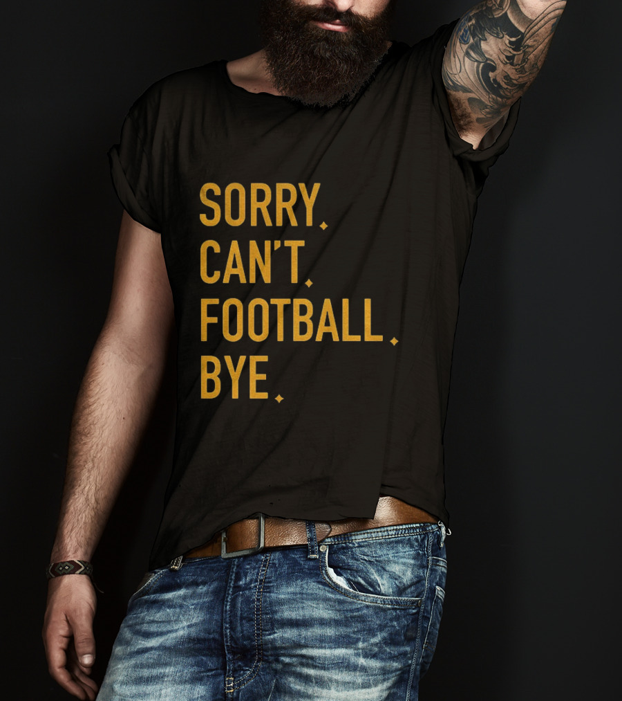 Pittsburgh Steelers Football Sorry Can’t Football Bye T-Shirt