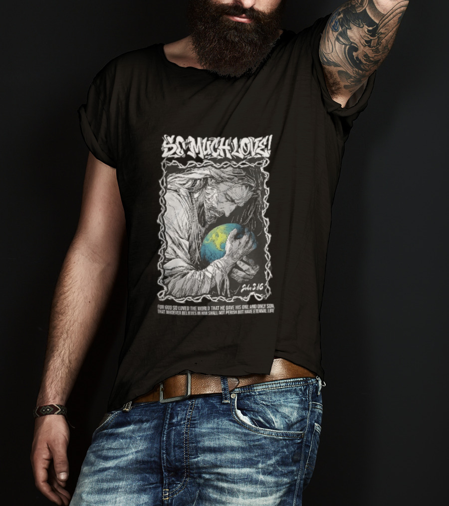 So Much Love John 3 16 Jesus Hugging Earth Crown Of Thorns T-Shirt