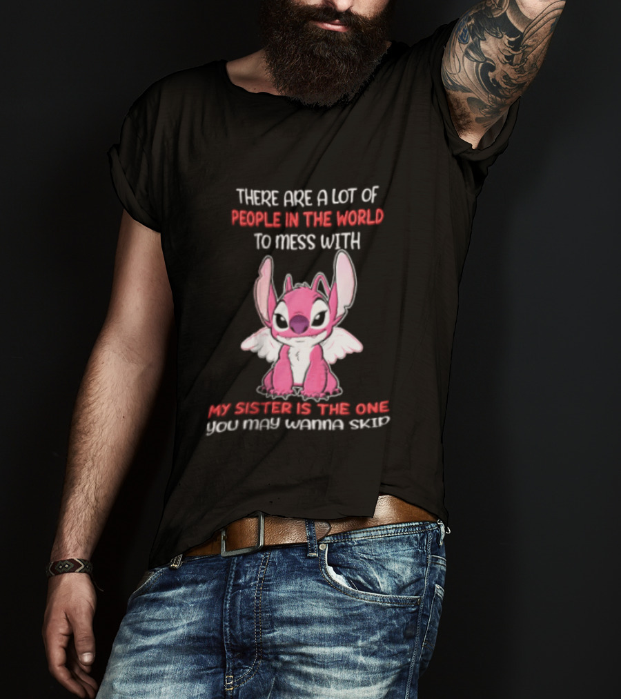 There Are A Lot Of People In The World To Mess With My Sister Is The One You May Wanna Skip Angel Stitch Pink T-Shirt