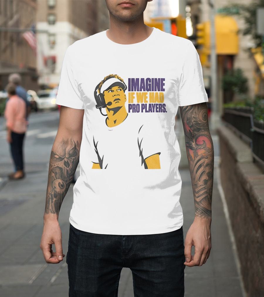 LSU Game Day Imagine If We Had Pro Players T-Shirt