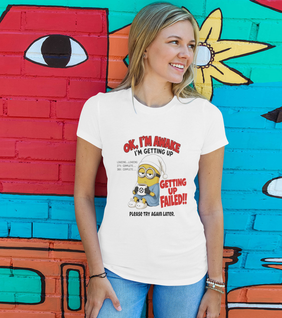 Minion OK I'm Awake Getting Up Failed Please Try Again Later T-Shirt
