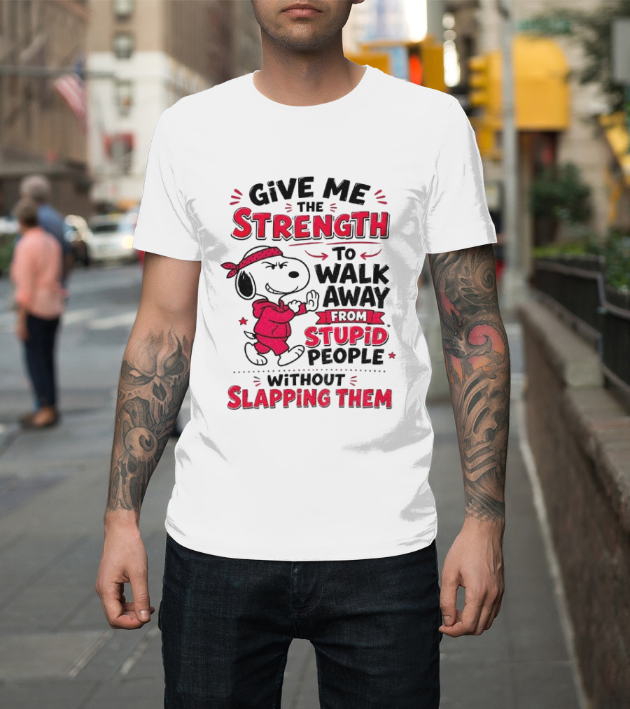 Snoopy Give Me The Strength To Walk Away From Stupid People Without Slapping Them T-Shirt