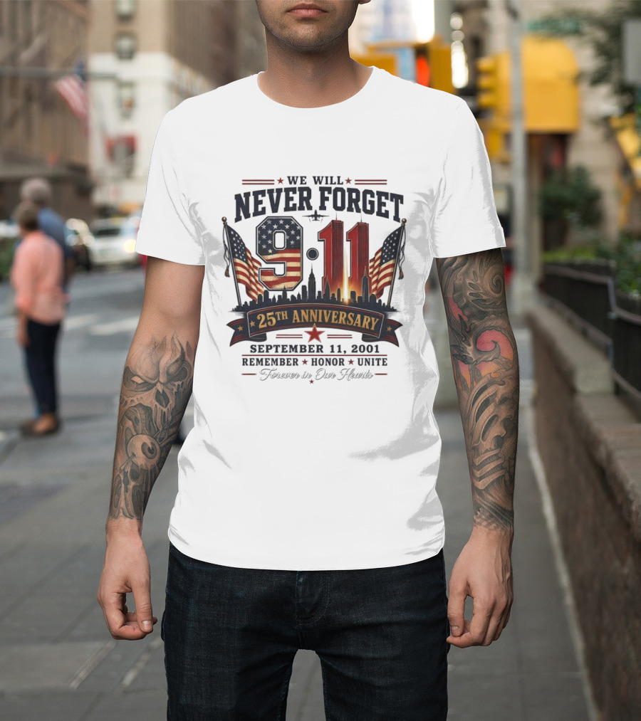 We Will Never Forget 9 11 25th Anniversary September 11 2001 Remember Honor Unite Forever In Our Hearts T-Shirt