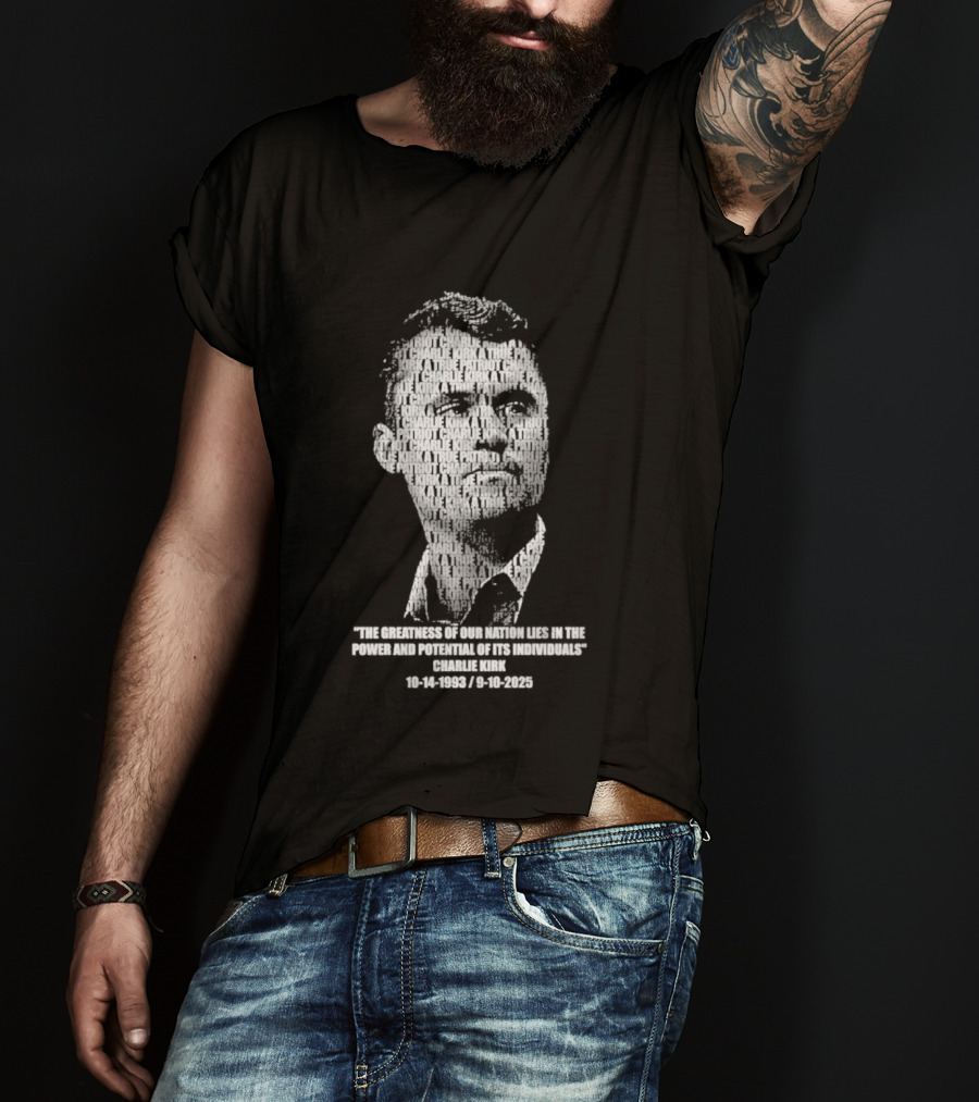 Charlie Kirk The Greatness Of Our Nation Lies In The Power And Potential Of Its Individuals T-Shirt