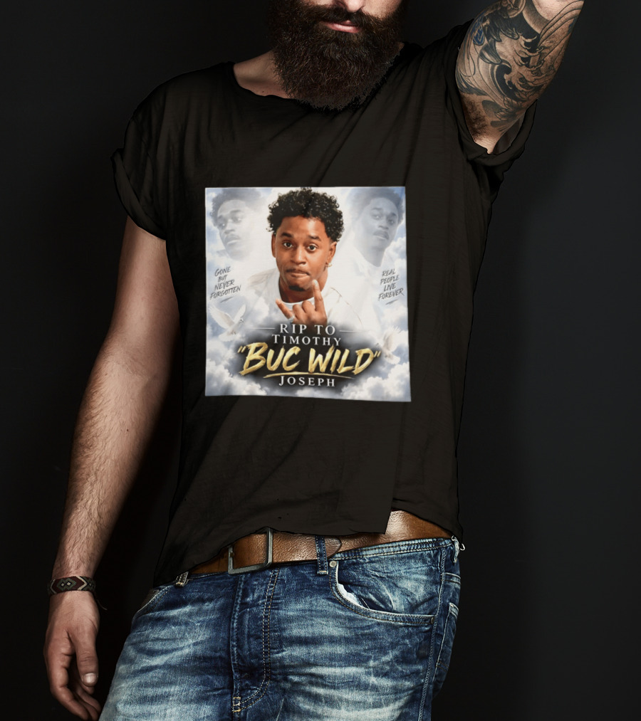 RIP Timothy "Buc Wild" Joseph Gone But Never Forgotten Real People Live Forever T-Shirt
