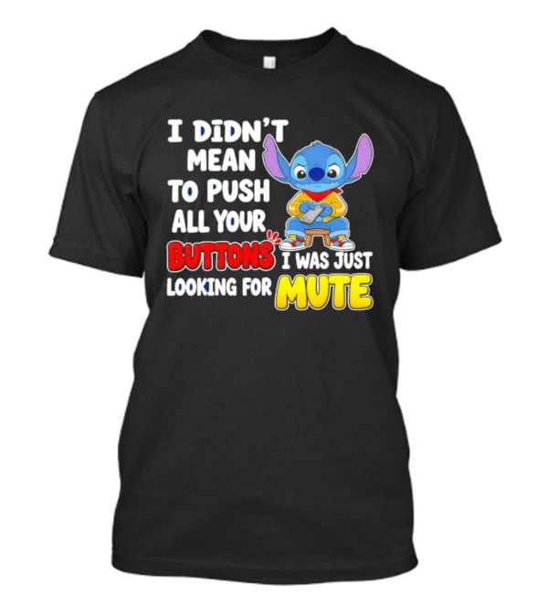 I Didn't Mean To Push All Your Buttons Just Looking For Mute Stitch T-Shirt