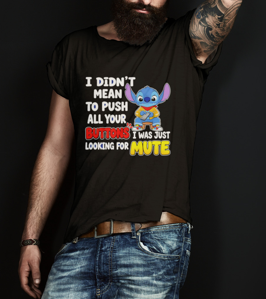 I Didn't Mean To Push All Your Buttons Just Looking For Mute Stitch T-Shirt