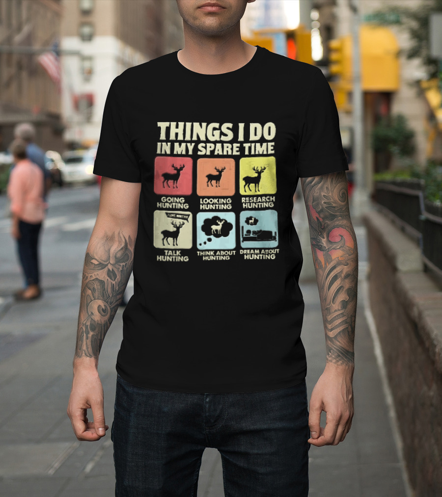 Things I Do In My Spare Time Going Hunting Looking Hunting Research Hunting Talk About Hunting Think About Hunting T-Shirt