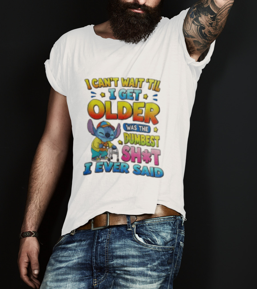 I Can't Wait 'Til I Get Older Was The Dumbest Sh't I Ever Said Stitch Blue Character Colorful T-Shirt