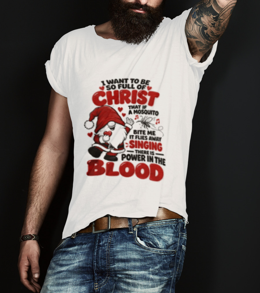 I Want To Be So Full Of Christ That If A Mosquito Bites Me It Flies Away Singing There Is Power In The Blood Gnome Christian Humor T-Shirt