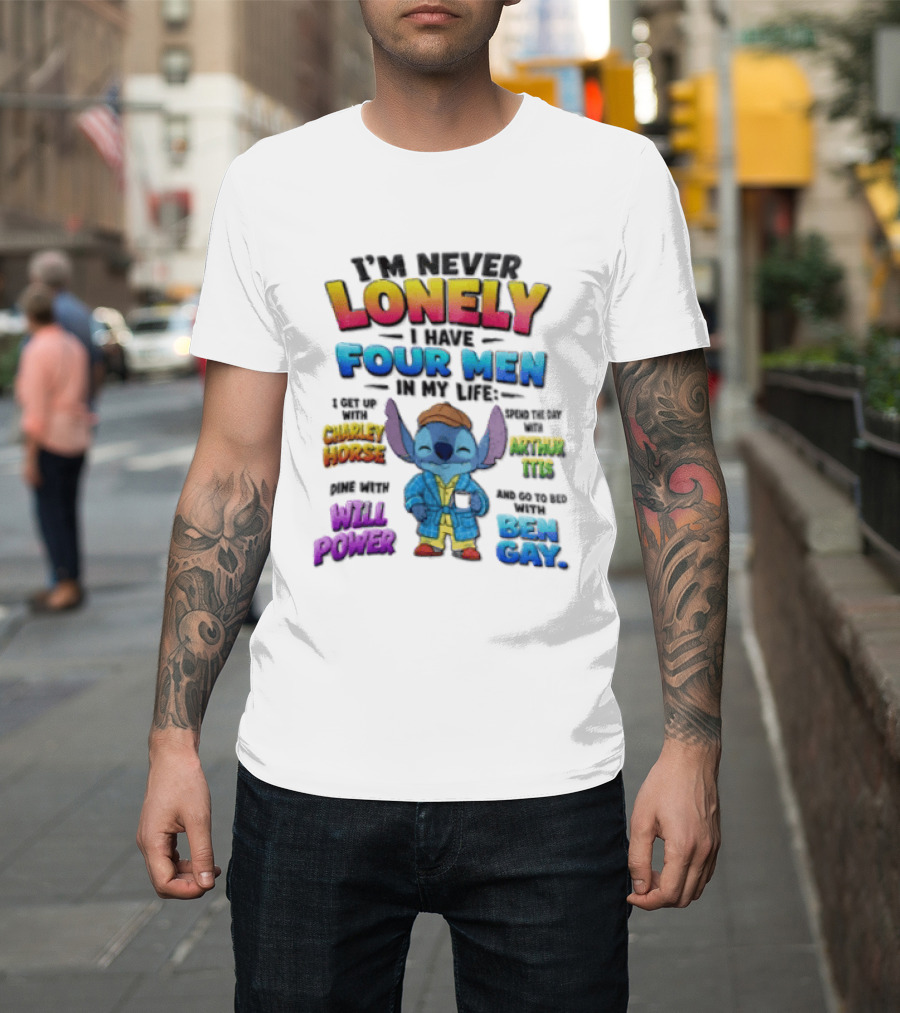 I'm Never Lonely I Have Four Men In My Life Stitch Chadler Horse Arthur Itis Will Power Ben Gay T-Shirt