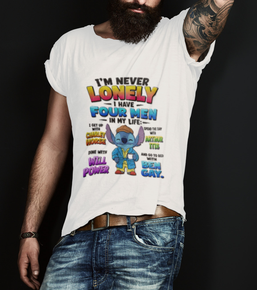 I'm Never Lonely I Have Four Men In My Life Stitch Chadler Horse Arthur Itis Will Power Ben Gay T-Shirt