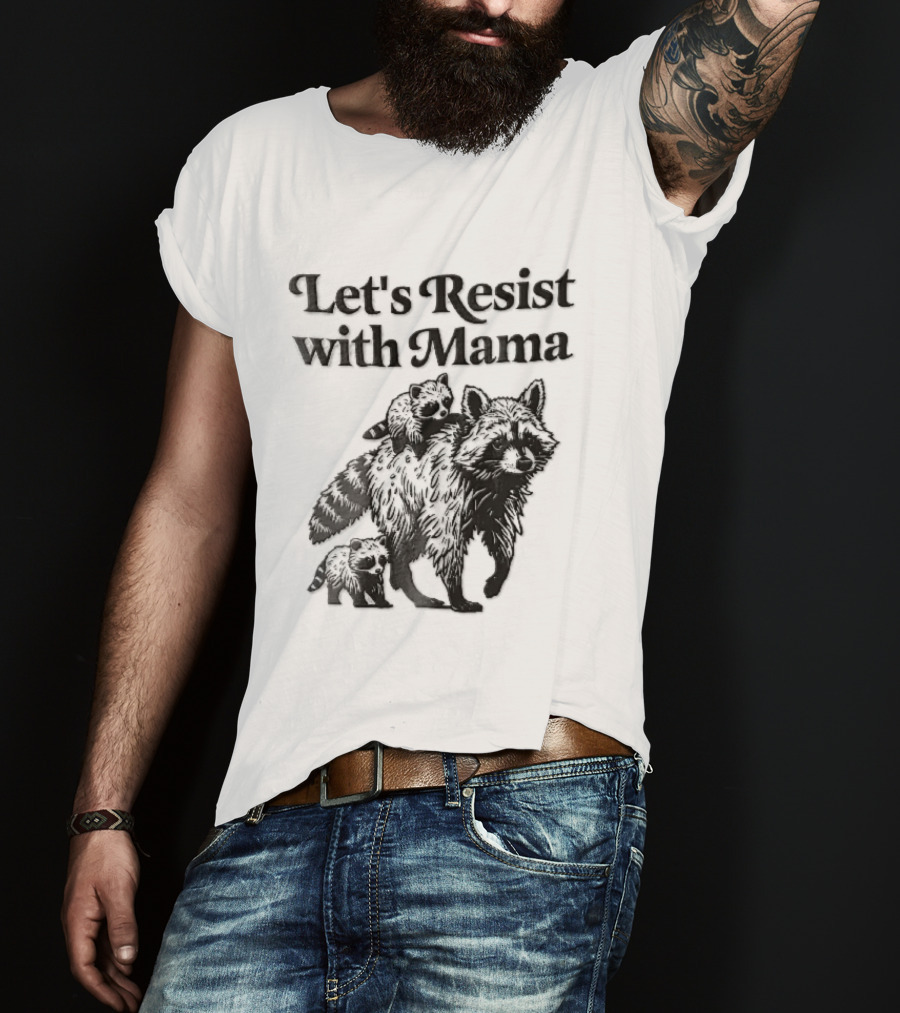 Let's Resist With Mama Raccoon And Two Baby Kits T-Shirt