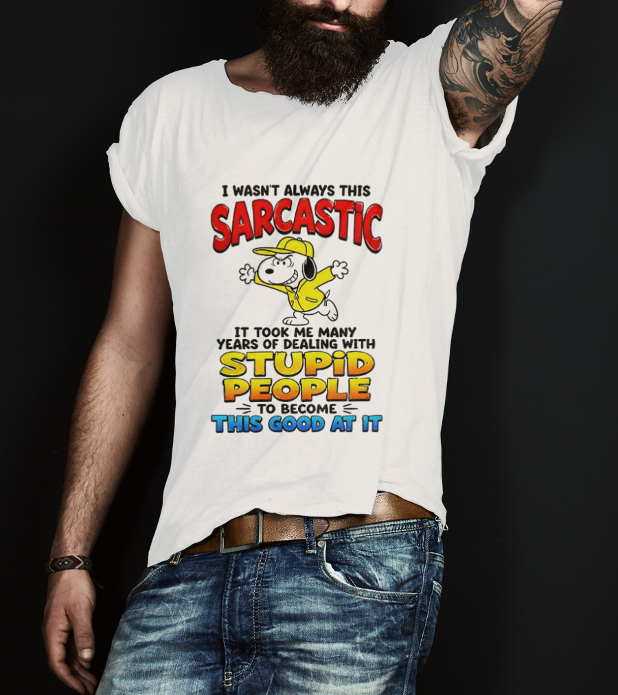 I Wasn't Always This Sarcastic It Took Me Many Years Of Dealing With Stupid People To Become This Good At It Snoopy Dog Cartoon T-Shirt