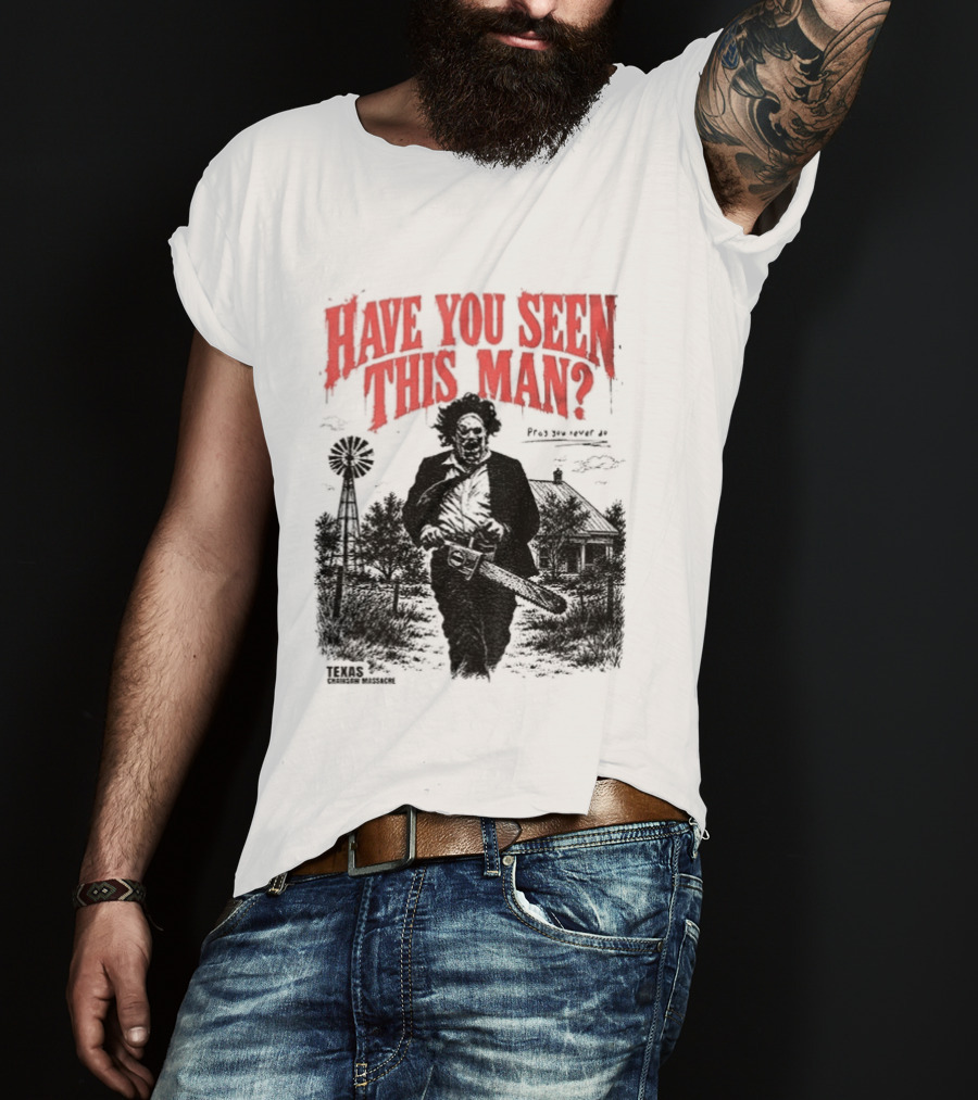 Texas Chainsaw Horror Have You Seen This Man Halloween T-Shirt