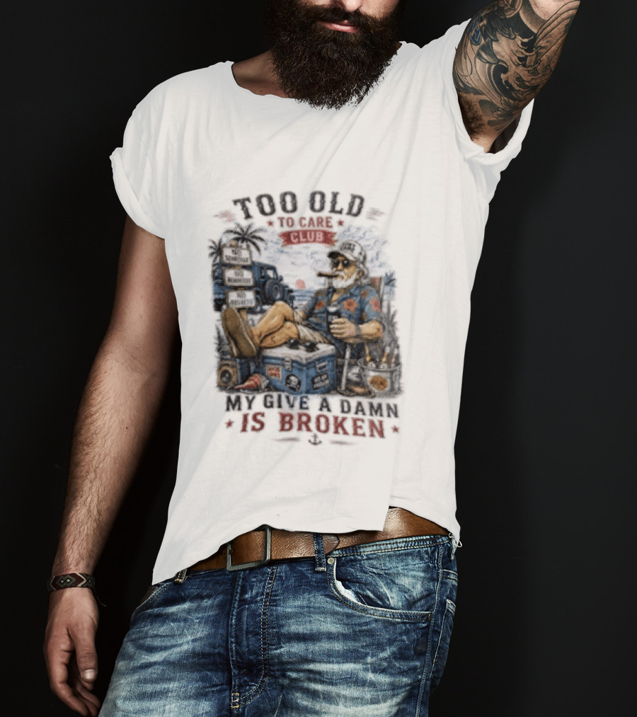 Too Old To Care Club No Schedule No Reminders No Regrets My Give A Damn Is Broken T-Shirt