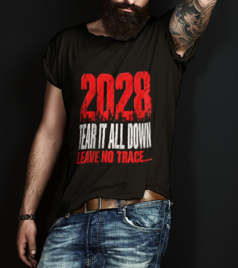 2028 Tear It All Down Leave No Trace Bold Message T-Shirt