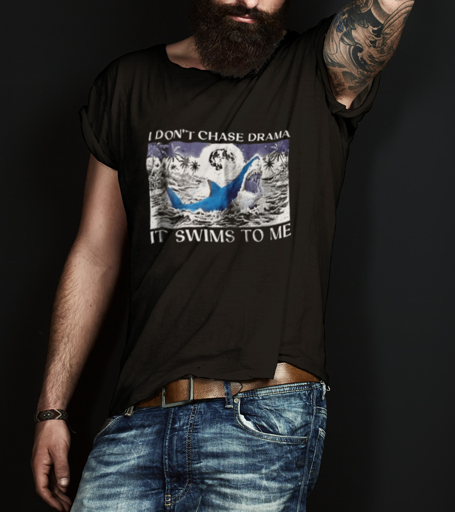 I Don't Chase Drama It Swims To Me Shark T-Shirt