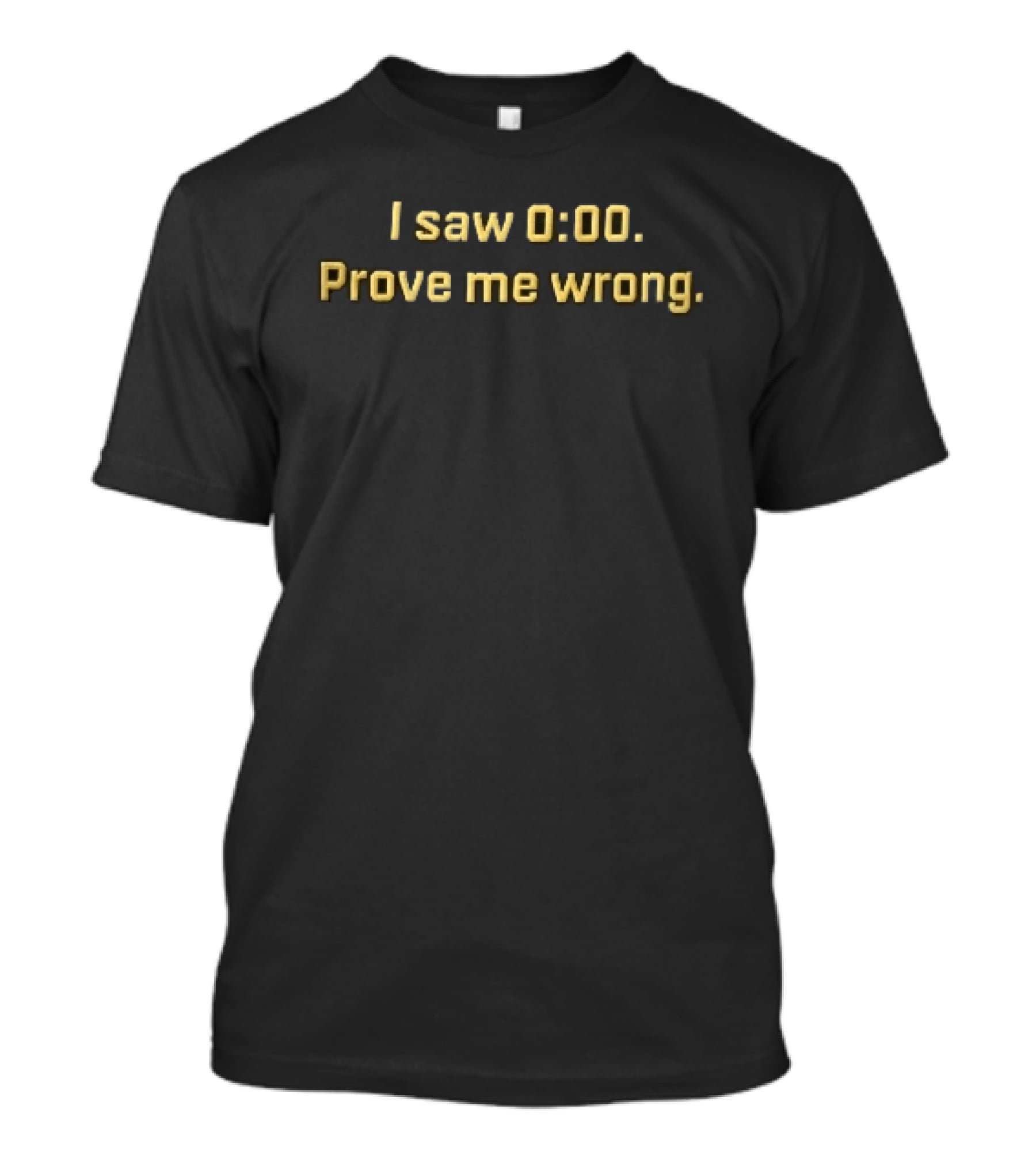 I Saw 0 00 Prove Me Wrong Yellow Athletic Varsity Font T-Shirt
