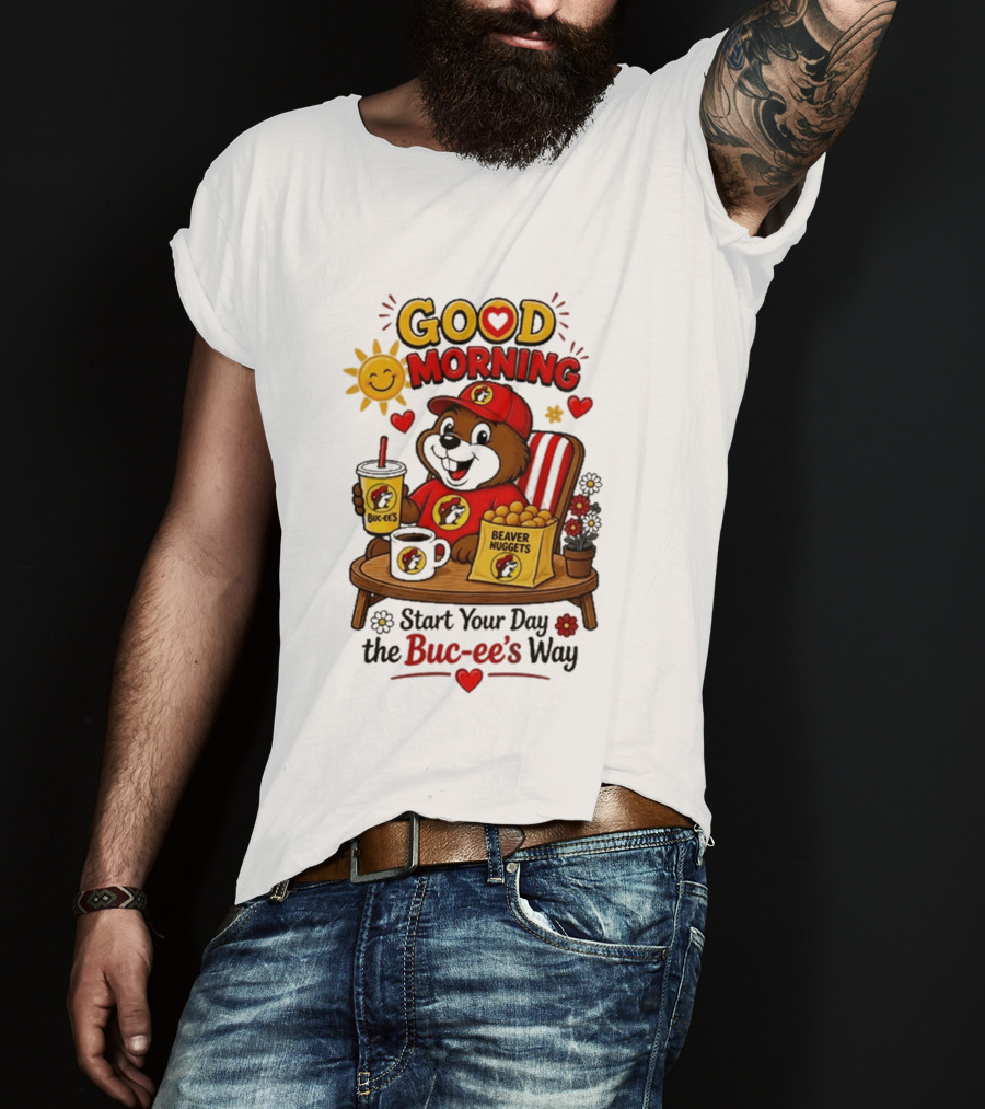 Good Morning Beaver Nuggets Buc Ee's Start Your Day The Buc Ee's Way T-Shirt
