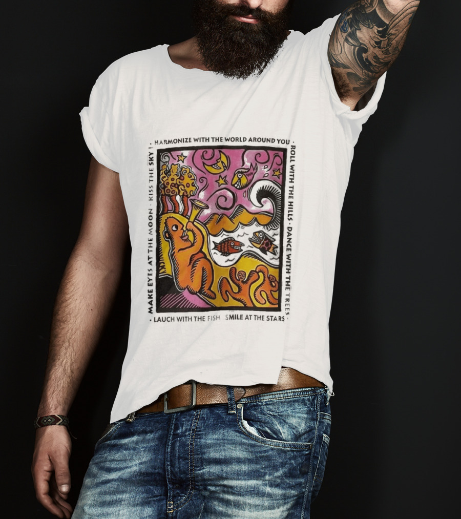 Harmonize With The World Around You Laugh With The Fish Dance With The Stars Kiss The Earth T-Shirt