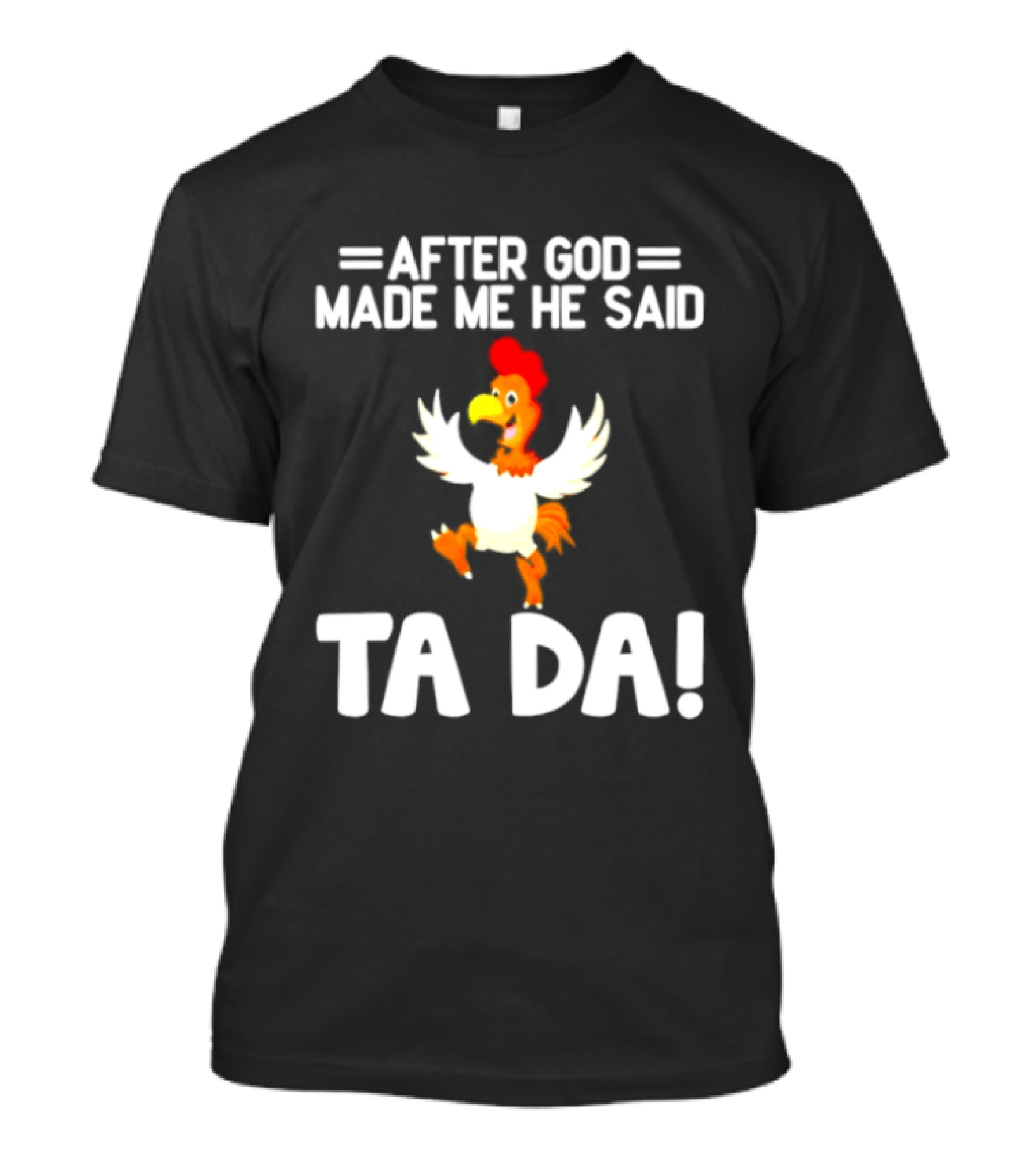 After God Made Me He Said Ta Da Chicken Humor T-Shirt