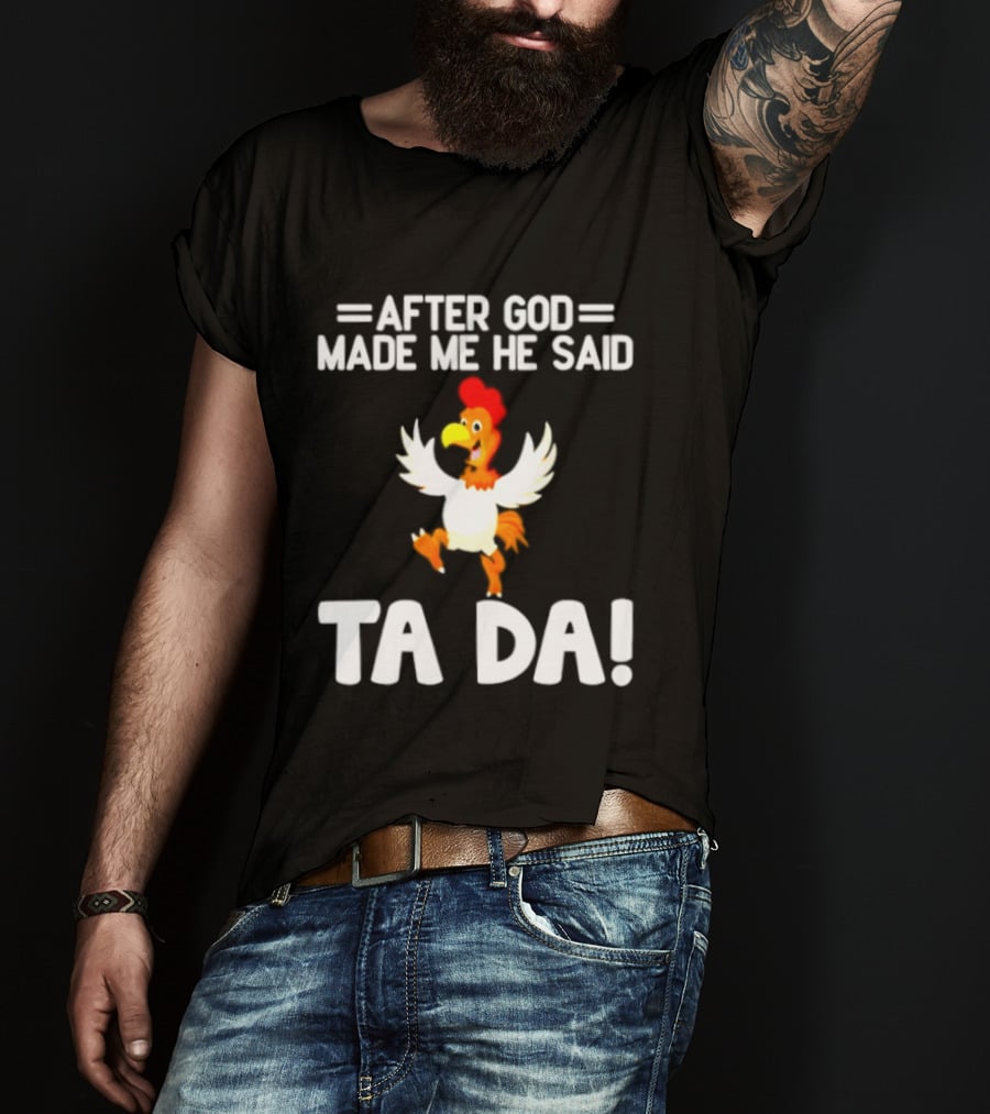 After God Made Me He Said Ta Da Chicken Humor T-Shirt
