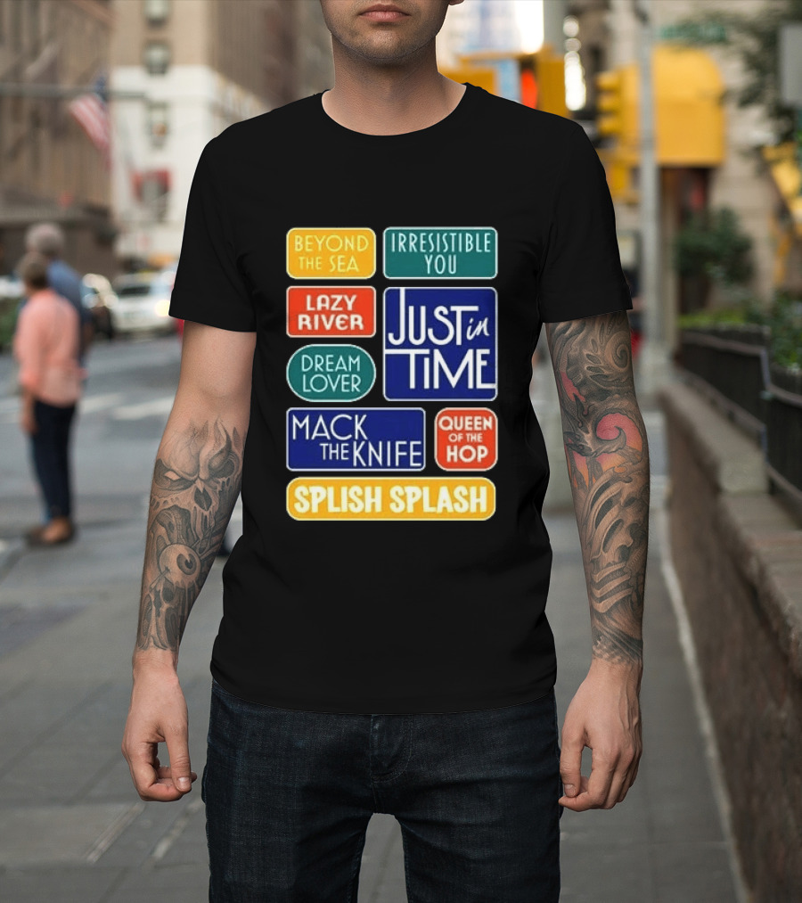 Broadway Merchandise Just In Time Song Titles Beyond The Sea Irresistible You Lazy River Dream Lover Mack The Knife Queen Of The Hop Splish Splash T-Shirt