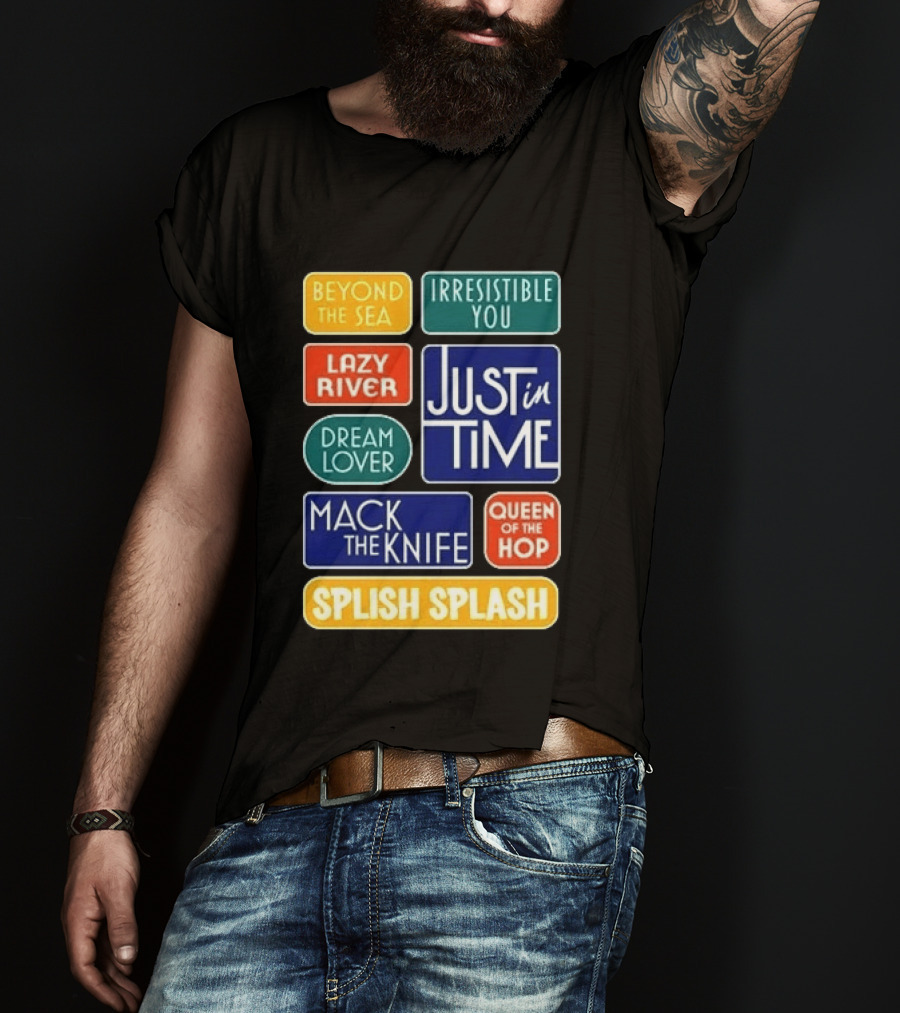 Broadway Merchandise Just In Time Song Titles Beyond The Sea Irresistible You Lazy River Dream Lover Mack The Knife Queen Of The Hop Splish Splash T-Shirt